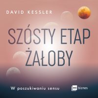 Szósty etap żałoby. W poszukiwaniu sensu - David Kessler - audiobook