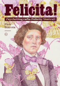 Felicita! Psychobiografia Felicity Vestvali - Piotr Szarota - ebook