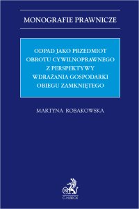 Odpad jako przedmiot obrotu cywilnoprawnego z perspektywy wdrażania gospodarki obiegu zamkniętego - Martyna Robakowska - ebook