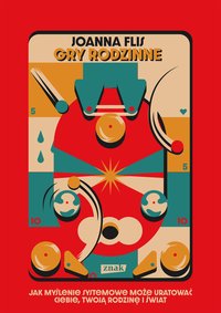 Gry rodzinne. Jak myślenie systemowe może uratować ciebie, twoją rodzinę i świat - Joanna Flis - ebook