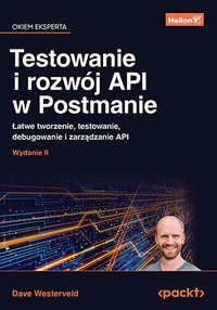 Testowanie i rozwój API w Postmanie. Łatwe tworzenie, testowanie, debugowanie i zarządzanie API - Dave Westerveld - ebook