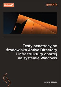 Testy penetracyjne środowiska Active Directory i infrastruktury opartej na systemie Windows - Denis Isakov - ebook