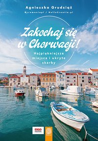 Zakochaj się w Chorwacji! Najpiękniejsze miejsca i ukryte skarby - Agnieszka Grudziąż - ebook