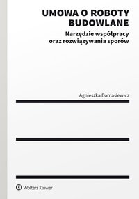 Umowa o roboty budowlane. Narzędzie współpracy oraz rozwiązywania sporów - Agnieszka Damasiewicz - ebook