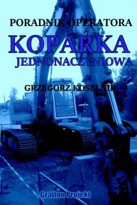 Poradnik operatora. Koparka jednonaczyniowa wyd.2 - Grzegorz Koselnik - ebook