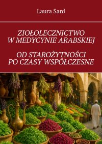 Ziołolecznictwo w medycynie arabskiej od starożytności po czasy współczesne - Laura Sard - ebook