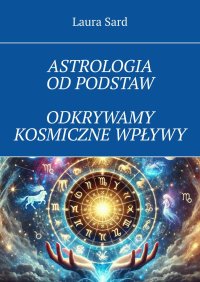 Astrologia od podstaw. Odkrywamy kosmiczne wpływy - Laura Sard - ebook