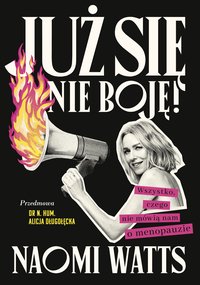 Już się nie boję! Wszystko, czego nie mówią nam o menopauzie - Naomi Watts - ebook