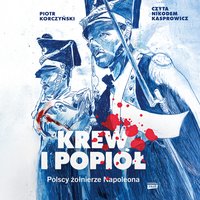 Krew i popiół. Polscy żołnierze Napoleona - Piotr Korczyński - audiobook