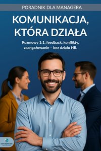 Komunikacja, która działa. Rozmowy 1:1, feedback, konflikty, zaangażowanie – bez działu HR. Poradnik dla managera - Maciej Sokołowski - ebook