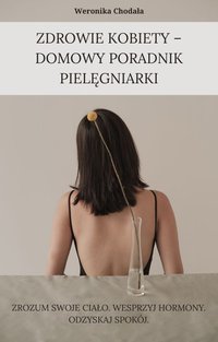 Zdrowie kobiety - domowy poradnik pielęgniarki - Weronika Chodała - ebook