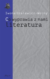 „Co wyprawia z nami literatura” - Iwona Gralewicz-Wolny - ebook