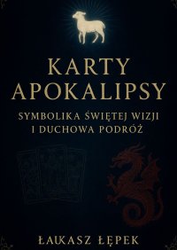 Karty Apokalipsy. Symbolika Świętej Wizji i Duchowa Podróż - Łukasz Łepek - ebook