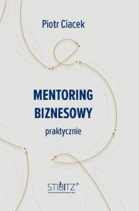 Mentoring biznesowy. Praktycznie - Piotr Ciacek - ebook