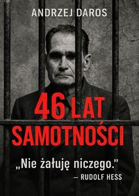 46 lat samotności. Niczego nie żałuję - Rudolf Hess - Andrzej Daros - ebook