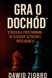 Gra o Dochód – Strategia Przetrwania w Czasach Sztucznej Inteligencji - Dawid Ziobro - ebook