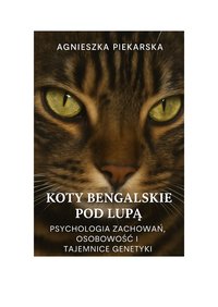 Koty bengalskie pod lupą: Psychologia zachowań, osobowości i tajemnice genetyki - Agnieszka Piekarska - ebook