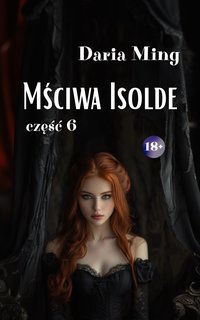 Mściwa Isolde. Część 6 - Daria Ming - ebook