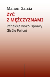 Żyć z mężczyznami. Refleksje wokół sprawy Gisèle Pelicot - Manon Gracia - ebook