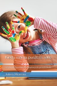 Kiedy mama puszcza rękę: ciepły przewodnik po adaptacji do przedszkola - Julien Moreau - ebook