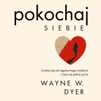Pokochaj siebie. Uwolnij się od negatywnego myślenia i ciesz się pełnią życia - Wayne W. Dyer - audiobook
