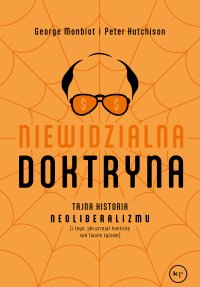 Niewidzialna doktryna. Tajna historia neoliberalizmu (i tego, jak przejął kontrolę nad twoim życiem) - George Monbiot - ebook