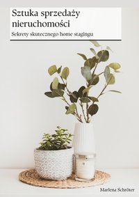 Sztuka sprzedaży nieruchomości. Skuteczny home staging. - Marlena Schröter - ebook