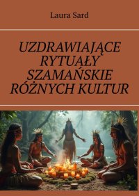 Uzdrawiające rytuały szamańskie różnych kultur - Laura Sard - ebook