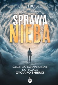 Sprawa nieba. Śledztwo dziennikarskie dotyczące życia po śmierci. - Lee Strobel - ebook