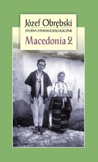 Macedonia. Część 2. Czarownictwo Porecza Macedońskiego. Mit i rzeczywistość u Słowian Południowych. [Rozproszone teksty epickie i liryczne. Zapisy terenowe]. Struktura społeczna i rytuał we wsi macedońskiej - Józef Obrębski - ebook