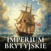 Imperium brytyjskie. Jak funkcjonowało i dlaczego upadło? - Jakub Wojas - audiobook