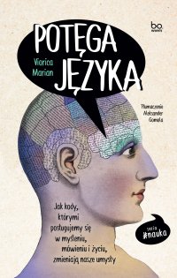 Potęga języka. Jak kody, którymi posługujemy się w myśleniu, mówieniu i życiu, zmieniają nasze umysły - Viorica Marian - ebook