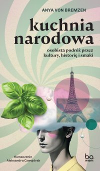 Kuchnia narodowa. Osobista podróż przez kultury, historię i smaki - Anya von Bremzen - ebook