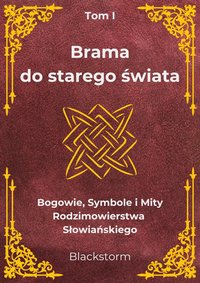 Tom I Brama do starego świata: Bogowie, Symbole i Mity Rodzimowierstwa Słowiańskiego - S.Blackstorm - ebook