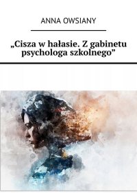 Cisza w hałasie. Z gabinetu psychologa szkolnego - Anna Owsiany - ebook