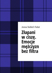 Złapani w ciszę. Emocje mężczyzn bez filtra - Anna Subiel-Fałat - ebook