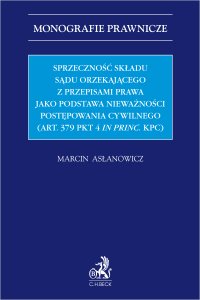 Sprzeczność składu sądu orzekającego jako podstawa nieważności postępowania (art. 379 pkt 4 in princ. KPC) - Marcin Asłanowicz Uniwersytet SWPS - ebook