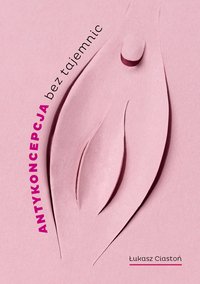 Antykoncepcja bez tajemnic - Łukasz Ciastoń - ebook
