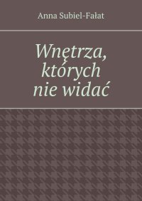 Wnętrza, których nie widać - Anna Subiel-Fałat - ebook