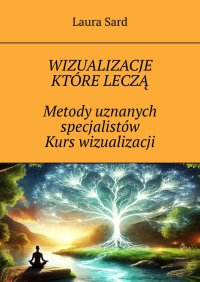 Wizualizacje które leczą. Metody uznanych specjalistów. Kurs wizualizacji - Laura Sard - ebook