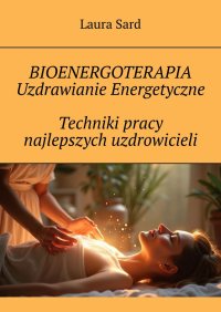 Bioenergoterapia. Uzdrawianie Energetyczne Techniki pracy najlepszych uzdrowicieli - Laura Sard - ebook