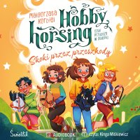 Skoki przez przeszkody. Hobby horsing, czyli przyjaźń w galopie - Małgorzata Korbiel - audiobook