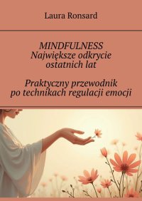 Mindfulness. Największe odkrycie ostatnich lat. Praktyczny przewodnik po technikach regulacji emocji - Laura Ronsard - ebook