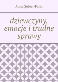 dziewczyny, emocje i trudne sprawy - Anna Subiel-Fałat - ebook