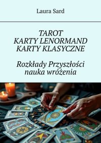 Tarot. Karty Lenormand. Karty klasyczne. Rozkłady Przyszłości nauka wróżenia - Laura Sard - ebook