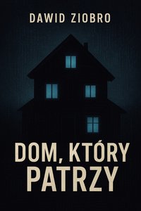 Dom, który patrzy - Dawid Ziobro - ebook