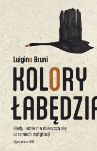 Kolory łabędzia. Kiedy ludzie nie mieszczą się w ramach instytucji - Luigino Bruni - ebook