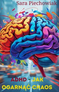 ADHD – jak ogarnąć chaos - Sara Piechowiak - ebook