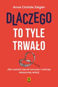 Dlaczego to tyle trwało. Jak uwolnić się od narcyza i uniknąć toksycznej relacji - Anne Clotilde Ziégler - ebook