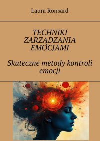 Techniki zarządzania emocjami. Skuteczne metody kontroli emocji - Laura Ronsard - ebook